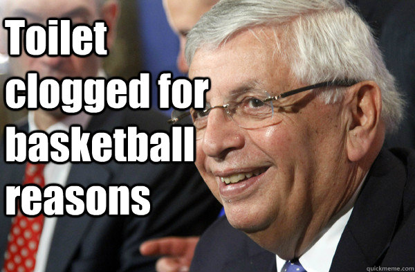 Toilet clogged for basketball reasons - Toilet clogged for basketball reasons  David Stern Watch the World Burn