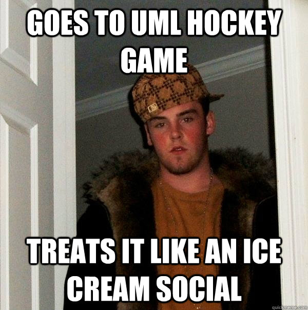 Goes to UML hockey game treats it like an ice cream social  Scumbag Steve