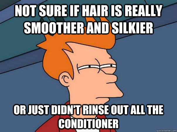 Not sure if hair is really smoother and silkier or just didn't rinse out all the conditioner - Not sure if hair is really smoother and silkier or just didn't rinse out all the conditioner  Futurama Fry