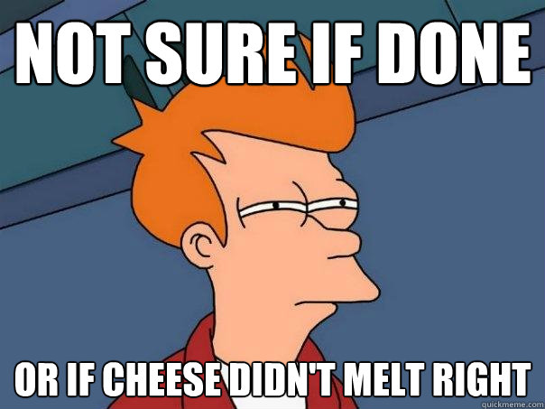 Not sure if done or if cheese didn't melt right  Futurama Fry