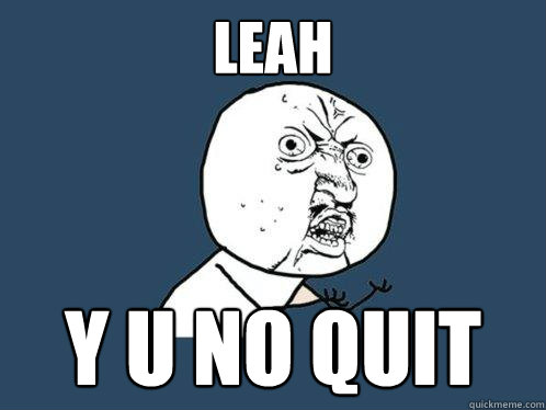 LEAH Y U NO QUIT - LEAH Y U NO QUIT  Y U No