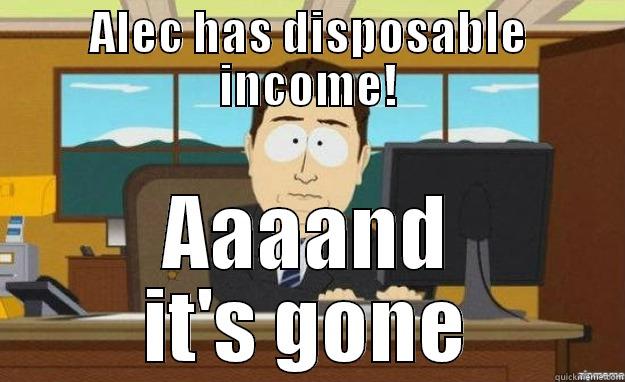 ALEC HAS DISPOSABLE INCOME! AAAAND IT'S GONE aaaand its gone