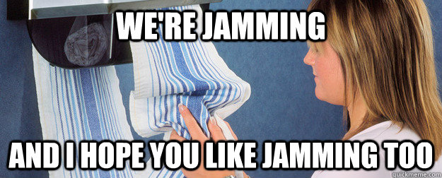 we're jamming And i hope you like jamming too - we're jamming And i hope you like jamming too  Roller towel