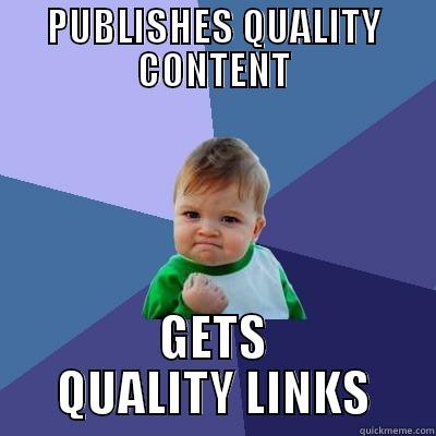 PUBLISHES QUALITY CONTENT GETS QUALITY LINKS Success Kid