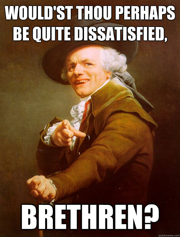 Would'st thou perhaps be quite dissatisfied, brethren?  Joseph Ducreux