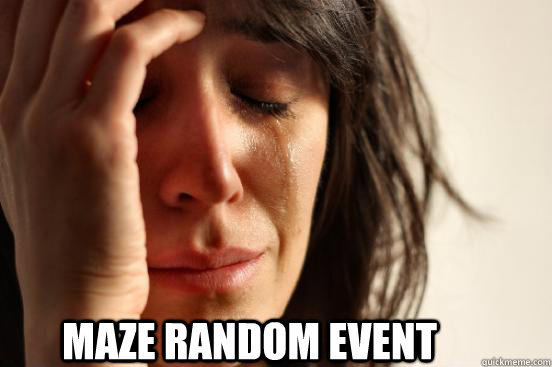  Maze Random event  First World Problems