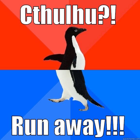 Cthulhu?!  Run away!!! - CTHULHU?! RUN AWAY!!! Socially Awesome Awkward Penguin