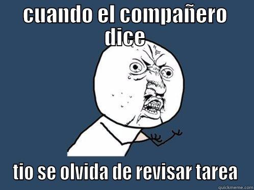 CUANDO EL COMPAÑERO DICE TIO SE OLVIDA DE REVISAR TAREA Y U No