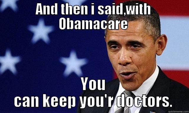 Keep dem doctors bitch. - AND THEN I SAID,WITH OBAMACARE YOU CAN KEEP YOU'R DOCTORS. Misc