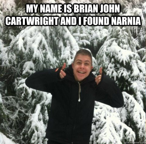 My name is brian john cartwright and i found narnia    