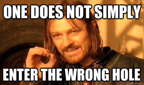 ONE DOES NOT SIMPLY ENTER THE WRONG HOLE - ONE DOES NOT SIMPLY ENTER THE WRONG HOLE  One Does Not Simply