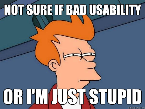 Not sure if bad usability or i'm just stupid  Futurama Fry