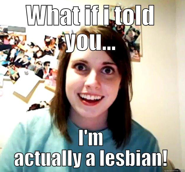 WHAT IF I TOLD YOU... I'M ACTUALLY A LESBIAN! Overly Attached Girlfriend