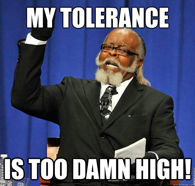 My tolerance  Is too damn high! - My tolerance  Is too damn high!  Jimmy McMillan