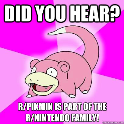 Did you hear? r/pikmin is part of the r/Nintendo family!  Slowpoke