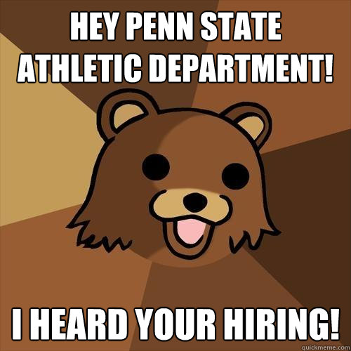 Hey Penn State Athletic Department! I heard your hiring! - Hey Penn State Athletic Department! I heard your hiring!  Pedobear