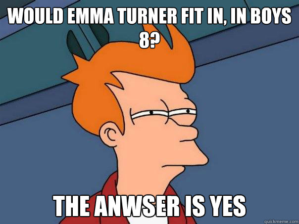 would emma turner fit in, in boys 8? the anwser is yes  Futurama Fry