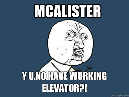 McAlister y u no have working elevator?!  Y U No