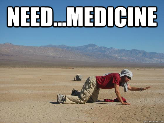 Need...medicine   