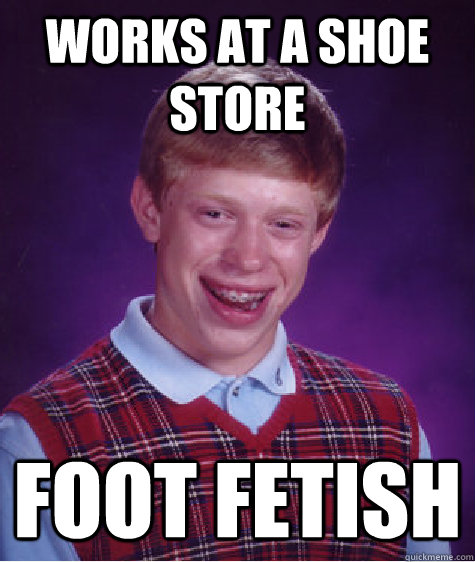 Works at a shoe store Foot Fetish  Unlucky Brian