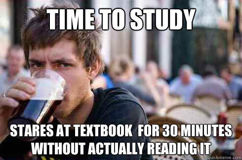 Time to study stares at textbook  for 30 minutes without actually reading it  Lazy College Senior