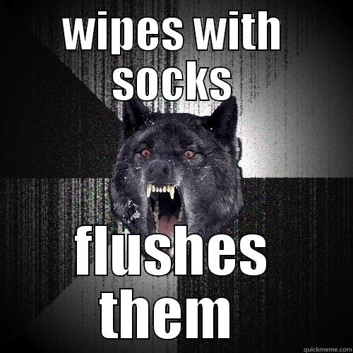 WIPES WITH SOCKS FLUSHES THEM  Insanity Wolf