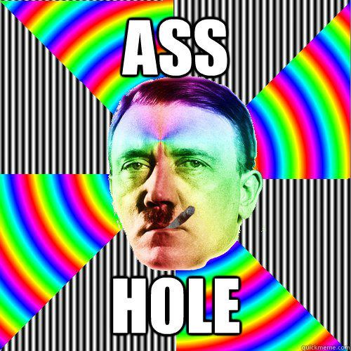 ass Hole  Good guy hitler