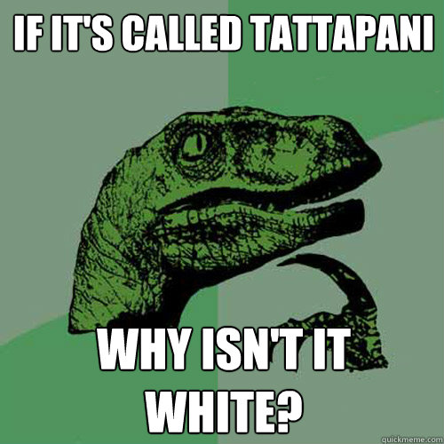 if it's called tattapani why isn't it 
white?  Philosoraptor