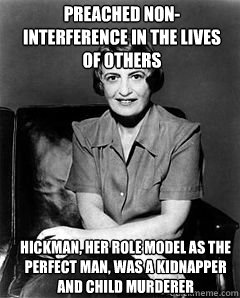 preached non-interference in the lives of others Hickman, her role model as the Perfect man, was a kidnapper and child murderer  Ayn Rand