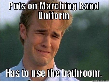 PUTS ON MARCHING BAND UNIFORM HAS TO USE THE BATHROOM. 1990s Problems