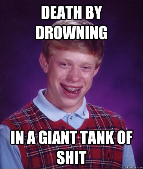 death by drowning in a giant tank of shit   Bad Luck Brian