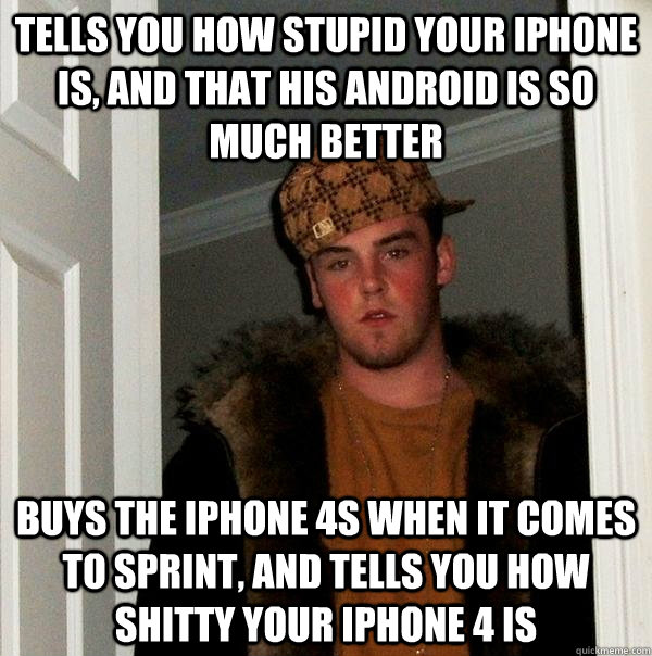 tells you how stupid your iphone is, and that his android is so much better buys the iphone 4s when it comes to sprint, and tells you how shitty your iphone 4 is  Scumbag Steve