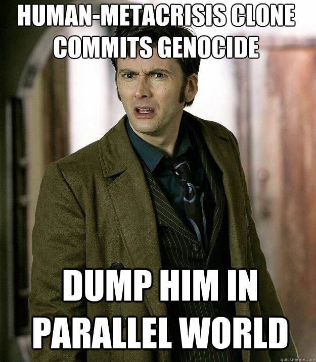 Human-metacrisis clone commits genocide dump him in parallel world  Doctor Who