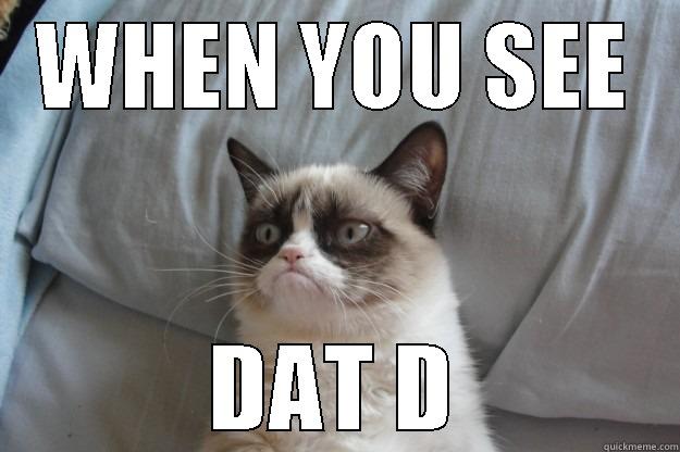 It's amazing - WHEN YOU SEE DAT D Grumpy Cat