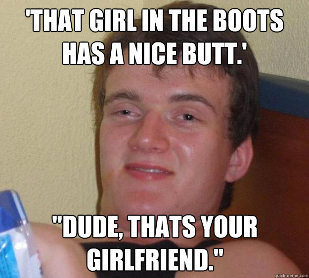 'That girl in the boots has a nice butt.' 