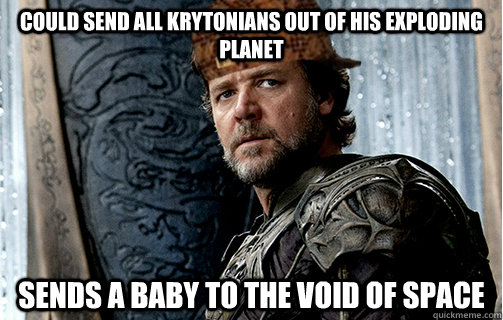 could send all krytonians out of his exploding planet sends a baby to the void of space - could send all krytonians out of his exploding planet sends a baby to the void of space  Scumbag Jor-el