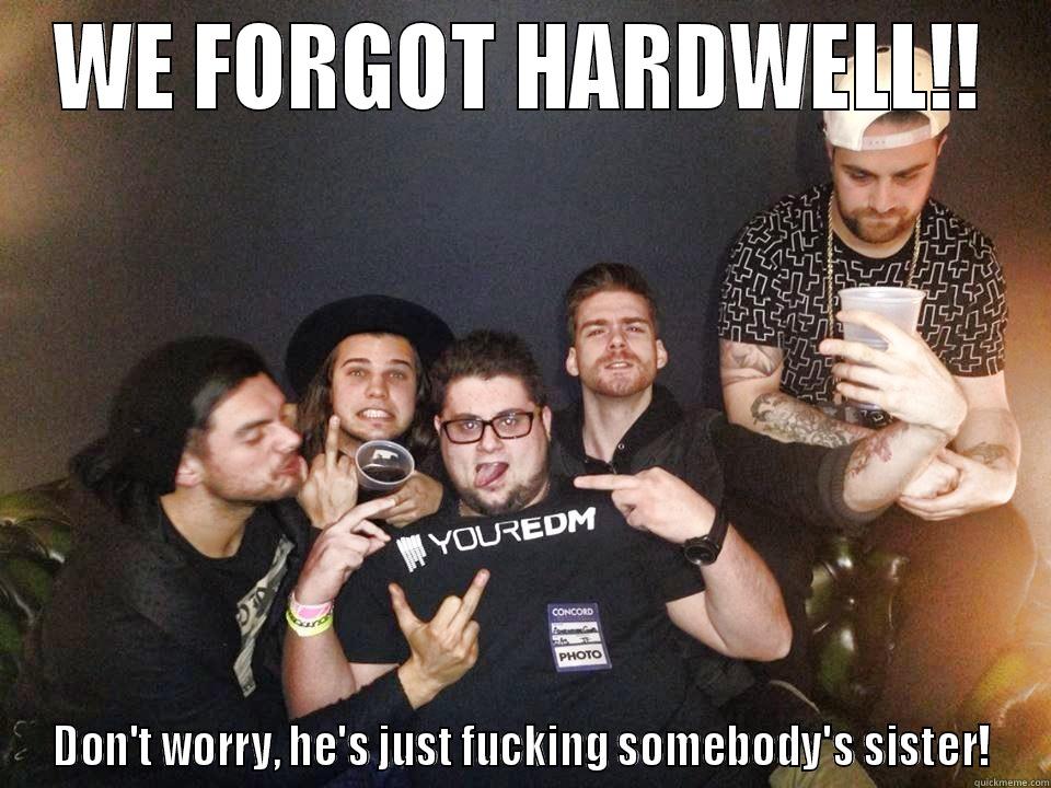 WE FORGOT HARDWELL!! DON'T WORRY, HE'S JUST FUCKING SOMEBODY'S SISTER! Misc