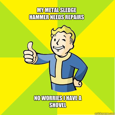 My metal sledge hammer needs repairs no worries I have a shovel  Fallout new vegas