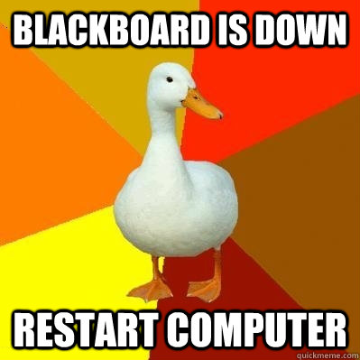 Blackboard is down Restart computer  Tech Impaired Duck