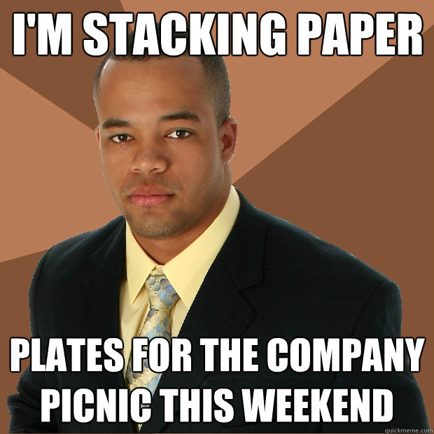 I'm stacking paper Plates for the company picnic this weekend  Successful Black Man