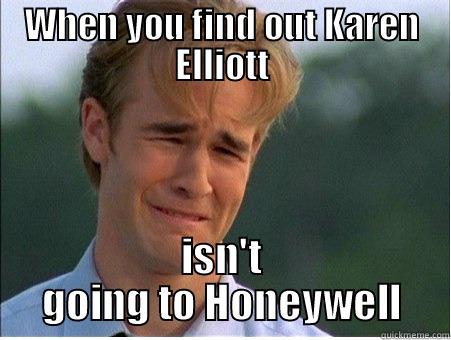 WHEN YOU FIND OUT KAREN ELLIOTT ISN'T GOING TO HONEYWELL 1990s Problems