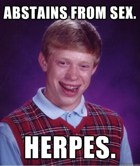 Abstains from sex. Herpes.  Bad Luck Brian