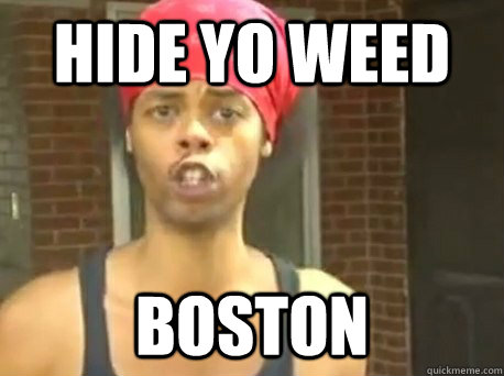 Hide yo weed boston  