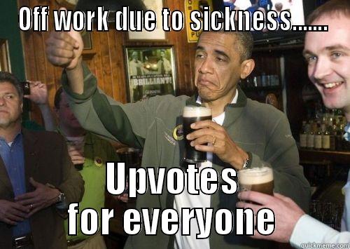 OFF WORK DUE TO SICKNESS....... UPVOTES FOR EVERYONE Misc