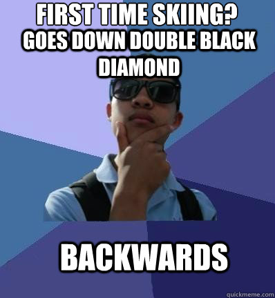 first time skiing? goes down double black diamond backwards - first time skiing? goes down double black diamond backwards  alex yip meme