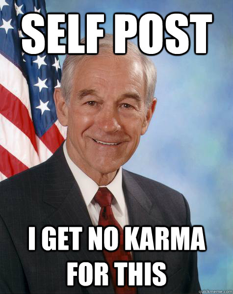 SELF POST I GET NO KARMA FOR THIS  Ron Paul