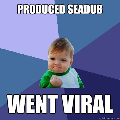 Produced Seadub went viral  Success Kid