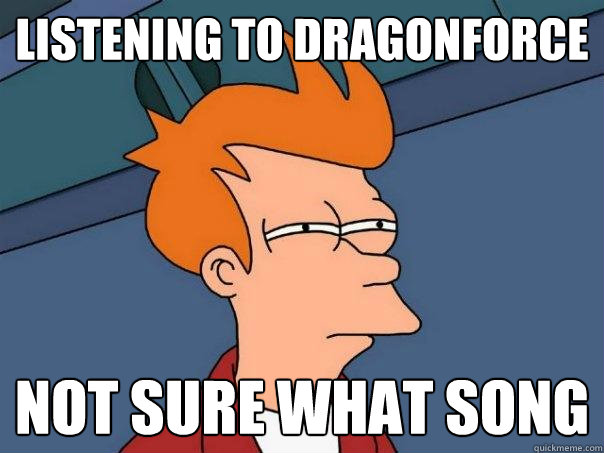 listening to dragonforce not sure what song  Futurama Fry