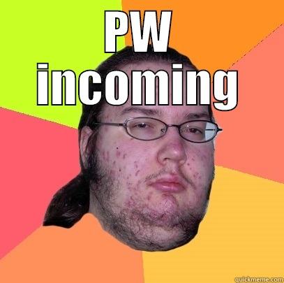 PW INCOMING  Butthurt Dweller