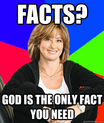 Facts? God is the only fact you need  Sheltering Suburban Mom